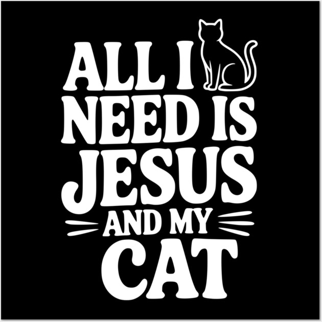 All I Need is Jesus and My Cat Wall Art by Frank Ring