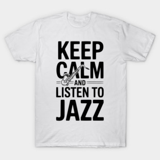 Keep Calm and Listen to Jazz T-Shirt