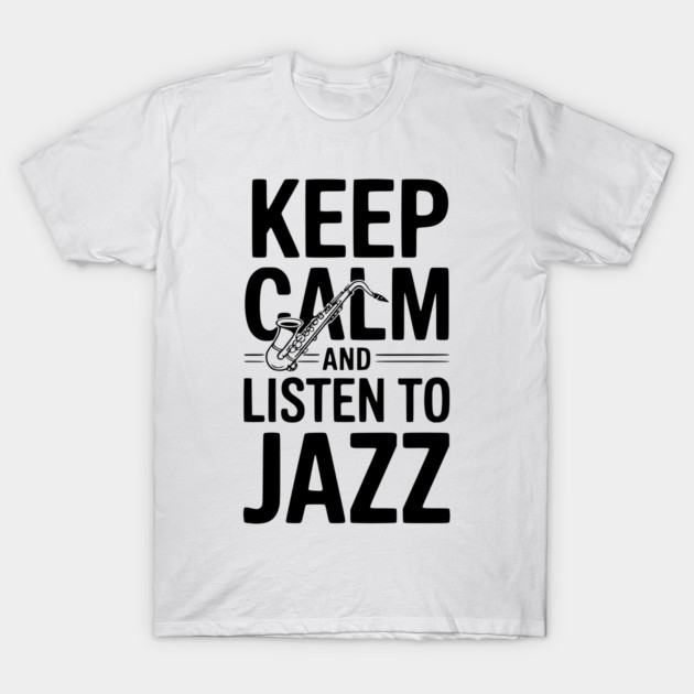 Keep Calm and Listen to Jazz T-Shirt by Frank Ring