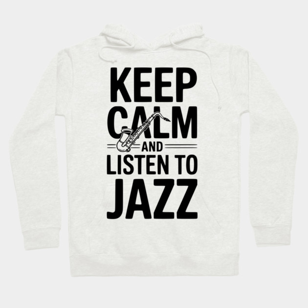 Keep Calm and Listen to Jazz Hoodie by Frank Ring