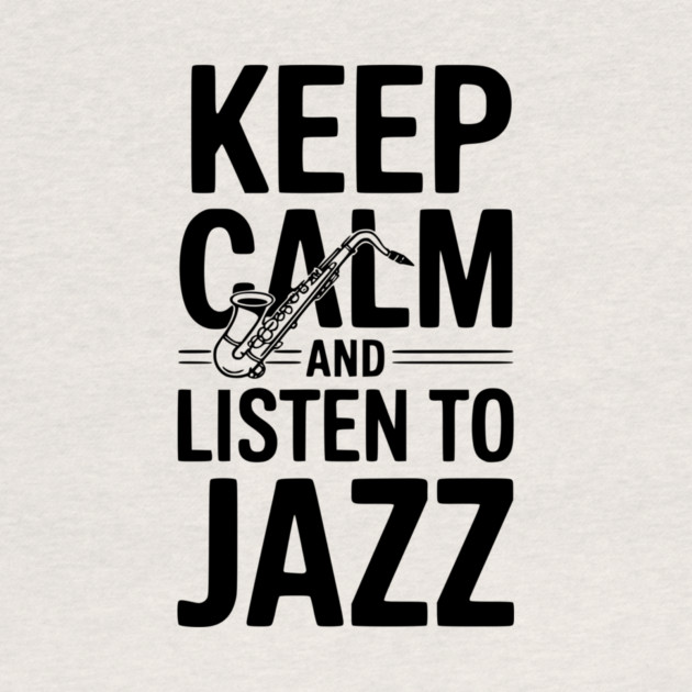 Keep Calm and Listen to Jazz by Frank Ring