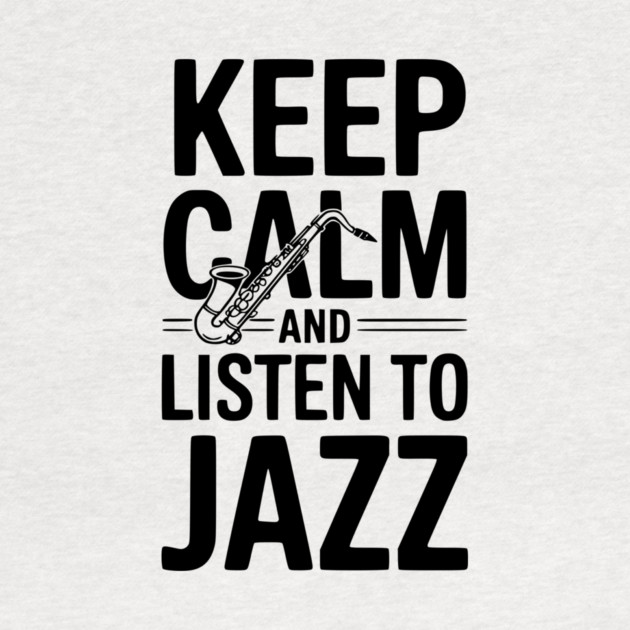 Keep Calm and Listen to Jazz by Frank Ring