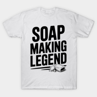 Soap Making Legend T-Shirt