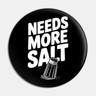 Needs More Salt Pin