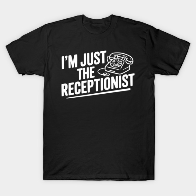 I'm Just the Receptionist T-Shirt by Frank Ring