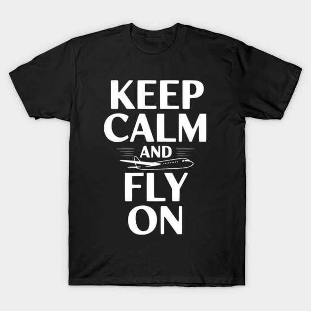 Keep Calm and Fly On T-Shirt by Frank Ring