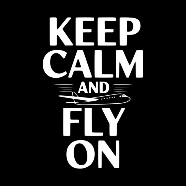Keep Calm and Fly On by Frank Ring