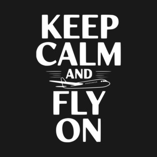 Keep Calm and Fly On T-Shirt