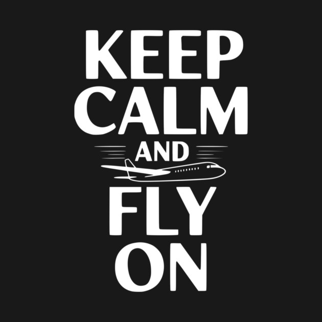 Keep Calm and Fly On by Frank Ring