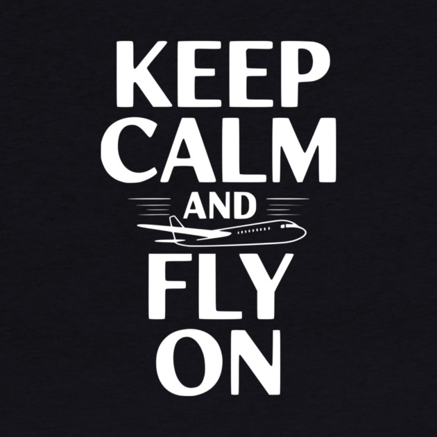 Keep Calm and Fly On by Frank Ring