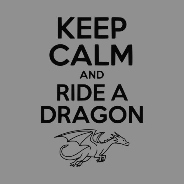 Keep Calm and Ride a Dragon by Frank Ring