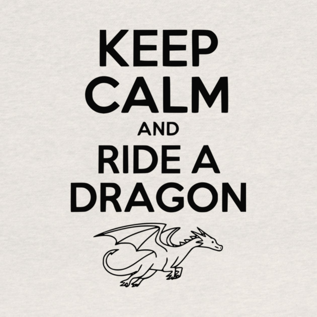 Keep Calm and Ride a Dragon by Frank Ring