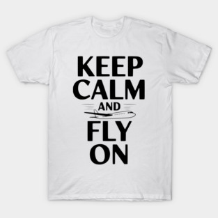 Keep Calm and Fly On T-Shirt