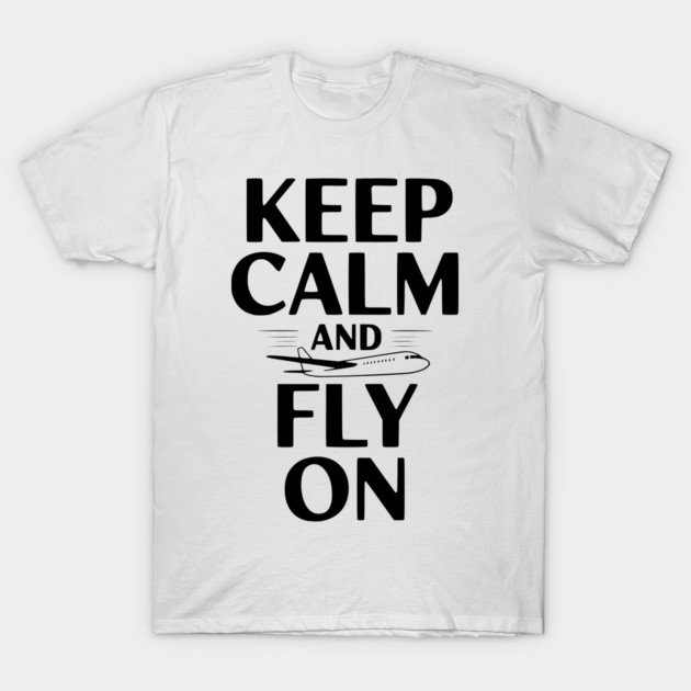 Keep Calm and Fly On T-Shirt by Frank Ring
