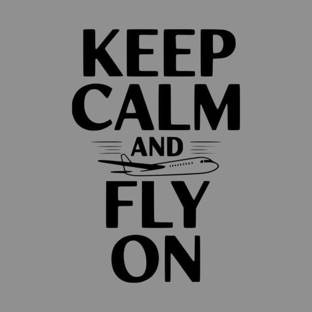 Keep Calm and Fly On by Frank Ring