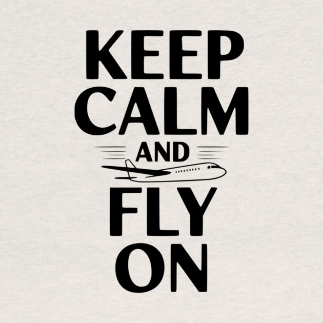 Keep Calm and Fly On by Frank Ring
