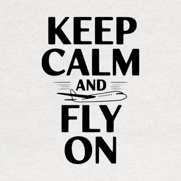 Keep Calm and Fly On by Frank Ring