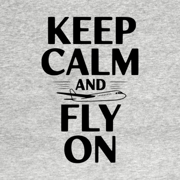 Keep Calm and Fly On by Frank Ring