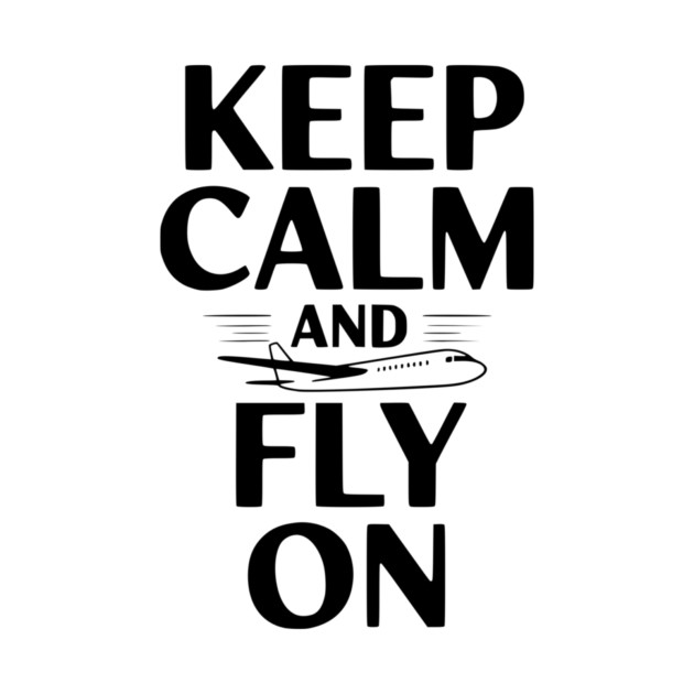 Keep Calm and Fly On by Frank Ring