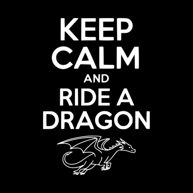 Keep Calm and Ride a Dragon by Frank Ring