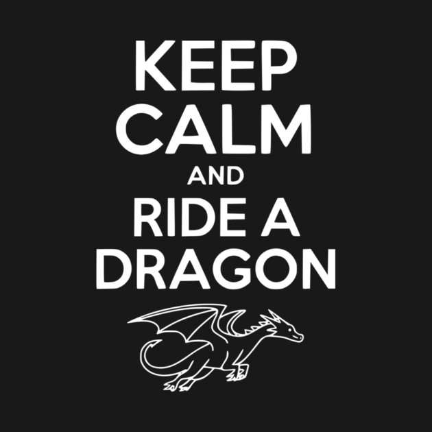 Keep Calm and Ride a Dragon by Frank Ring