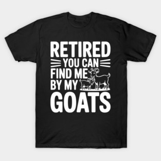 Retired You Can Find Me By My Goats T-Shirt