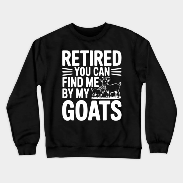 Retired You Can Find Me By My Goats Crewneck Sweatshirt by Frank Ring