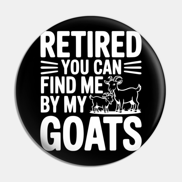 Retired You Can Find Me By My Goats Pin by Frank Ring