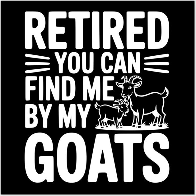 Retired You Can Find Me By My Goats Wall Art by Frank Ring