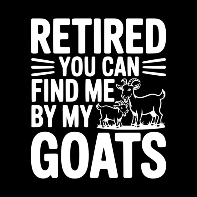 Retired You Can Find Me By My Goats by Frank Ring