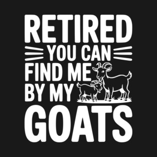 Retired You Can Find Me By My Goats T-Shirt