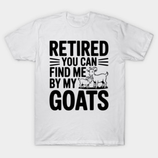 Retired You Can Find Me By My Goats T-Shirt
