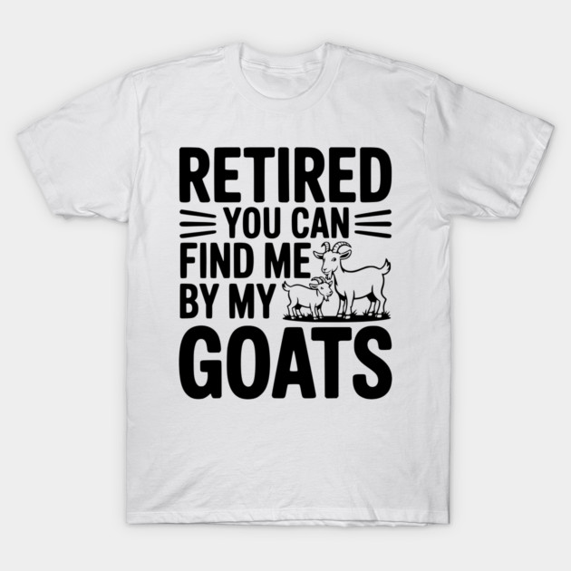 Retired You Can Find Me By My Goats T-Shirt by Frank Ring