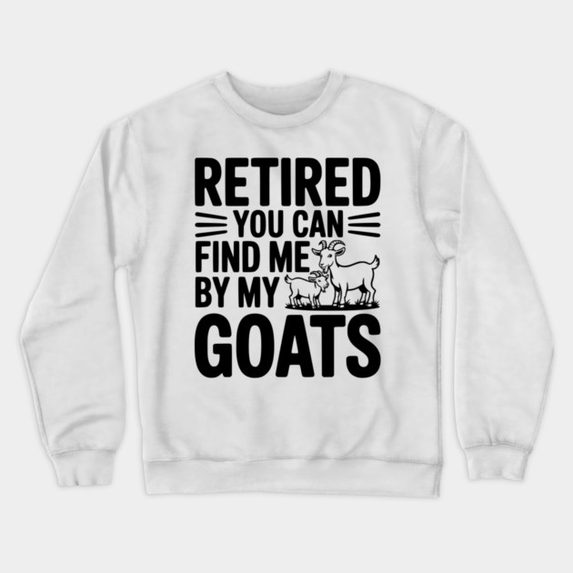 Retired You Can Find Me By My Goats Crewneck Sweatshirt by Frank Ring