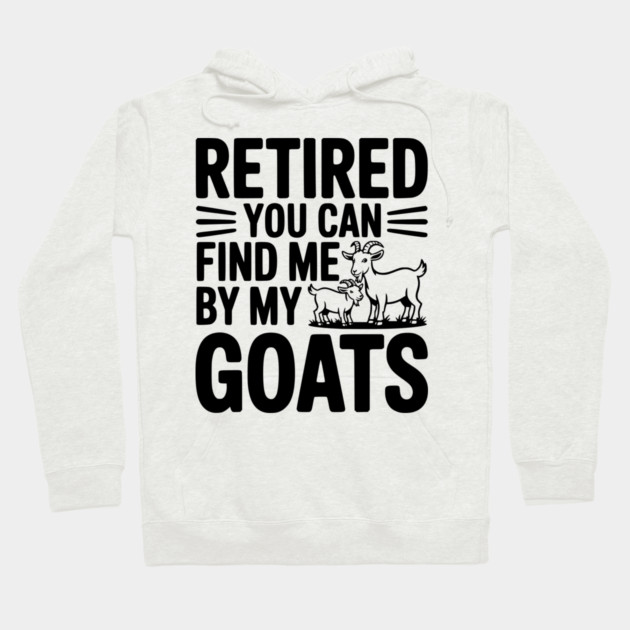Retired You Can Find Me By My Goats Hoodie by Frank Ring