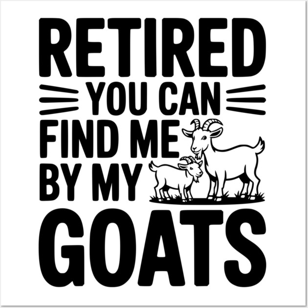 Retired You Can Find Me By My Goats Wall Art by Frank Ring