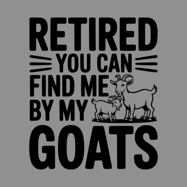 Retired You Can Find Me By My Goats by Frank Ring