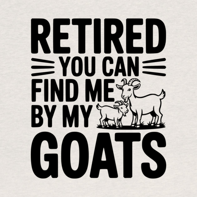 Retired You Can Find Me By My Goats by Frank Ring