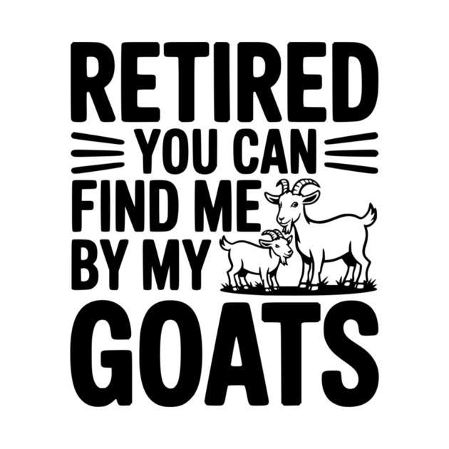 Retired You Can Find Me By My Goats by Frank Ring