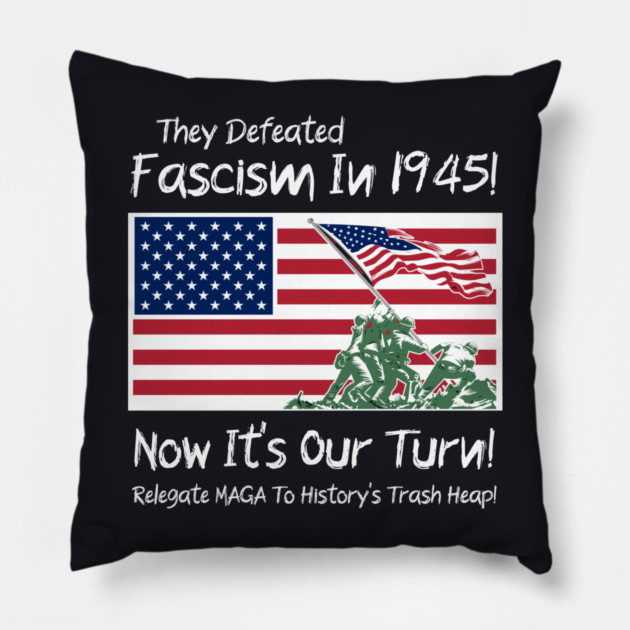 They Defeated Fascism In 1945! Now It's Our Turn! Relegate MAGA To History's Trash Heap! Pillow by Charles's Store 8
