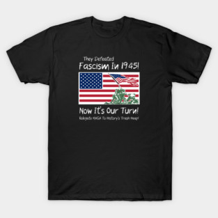 They Defeated Fascism In 1945! Now It's Our Turn! Relegate MAGA To History's Trash Heap! T-Shirt