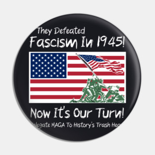 They Defeated Fascism In 1945! Now It's Our Turn! Relegate MAGA To History's Trash Heap! Pin