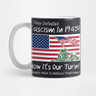 They Defeated Fascism In 1945! Now It's Our Turn! Relegate MAGA To History's Trash Heap! Mug