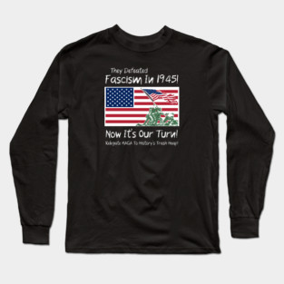 They Defeated Fascism In 1945! Now It's Our Turn! Relegate MAGA To History's Trash Heap! Long Sleeve T-Shirt