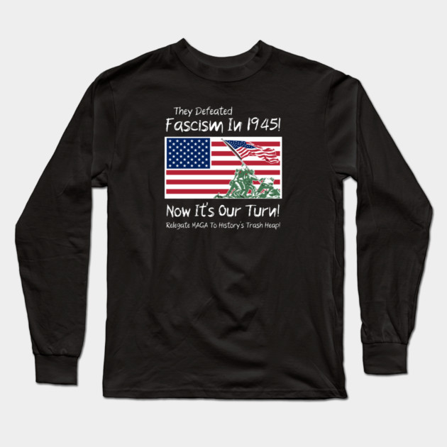 They Defeated Fascism In 1945! Now It's Our Turn! Relegate MAGA To History's Trash Heap! Long Sleeve T-Shirt by Charles's Store 8