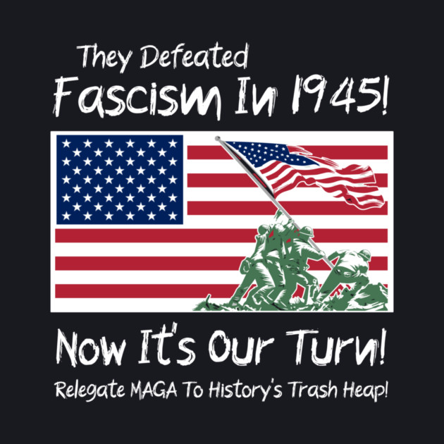 They Defeated Fascism In 1945! Now It's Our Turn! Relegate MAGA To History's Trash Heap! by Charles's Store 8