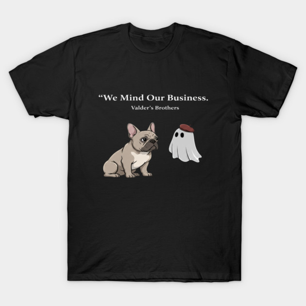 We Mind Our Business Funny French Bulldog & Ghost – Cute Halloween Meme Design T-Shirt by Valder’s Brothers