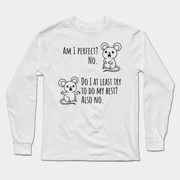 Snarky "Am I Perfect? No." Funny mouse explains Long Sleeve T-Shirt by Luxinda