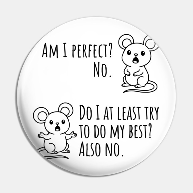 Snarky "Am I Perfect? No." Funny mouse explains Pin by Luxinda