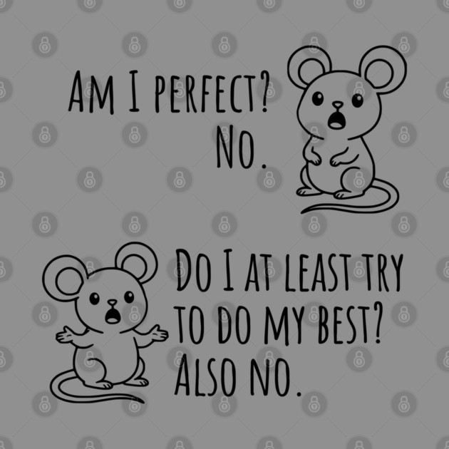 Snarky "Am I Perfect? No." Funny mouse explains by Luxinda